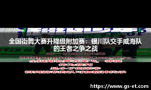 全国街舞大赛升降级附加赛：银川队交手威海队的王者之争之战