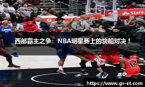 西部霸主之争：NBA明星赛上的快船对决 !